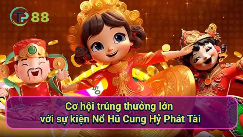co-hoi-trung-thuong-lon-voi-su-kien-no-hu-cung-hy-phat-tai