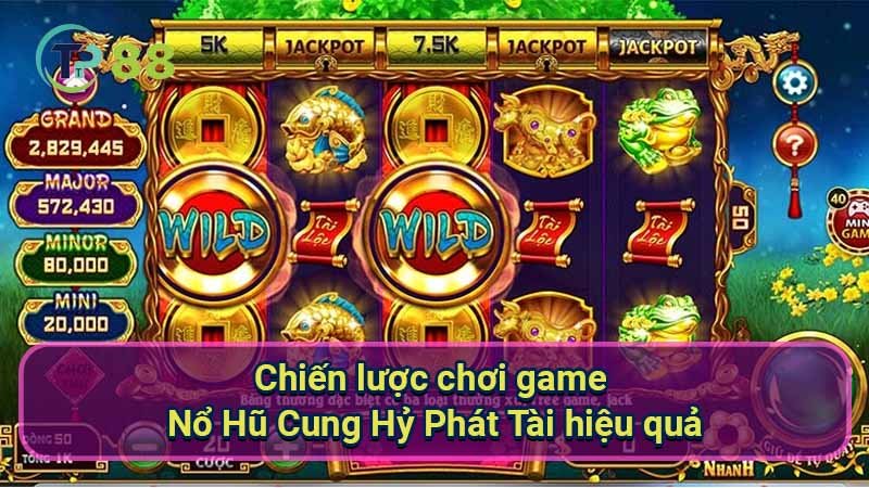 chien-luoc-choi-game-no-hu-cung-hy-phat-tai-hieu-qua
