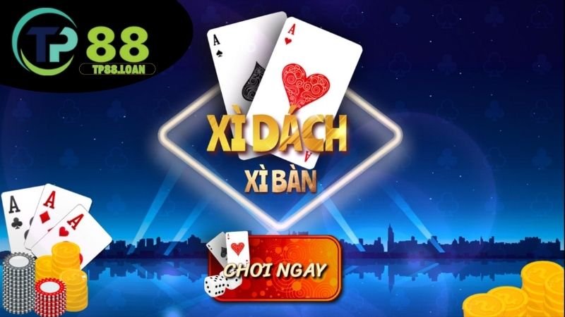 Xì Dách TP88 - So Bài Hấp Dẫn Cược Dễ Thắng Mỗi Ván 4 Mẹo chơi Xì Dách hiệu quả